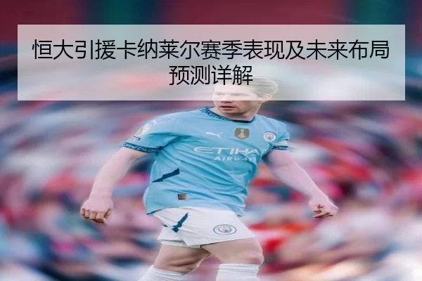 恒大引援卡纳莱尔赛季表现及未来布局预测详解 - kaiyun